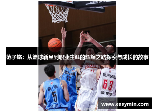 范子铭：从篮球新星到职业生涯的辉煌之路探索与成长的故事