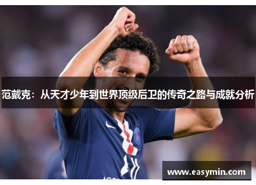 范戴克：从天才少年到世界顶级后卫的传奇之路与成就分析